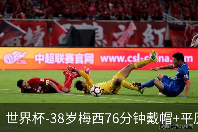 世界杯-38岁梅西76分钟戴帽+平历史纪录 阿根廷3-0阿尔及利亚