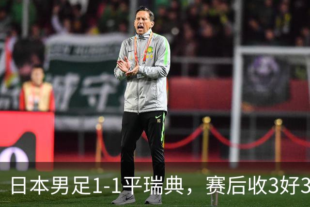 日本男足1-1平瑞典，赛后收3好3坏消息，他们大概率被巴西队淘汰